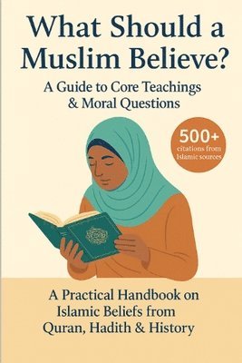 bokomslag What Should a Muslim Believe? A Field Guide to Core Teachings & Moral Questions