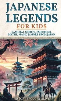 bokomslag Japanese Legends For Kids: Samurai, Spirits, Emperors, Myths, Magic & More From Japan