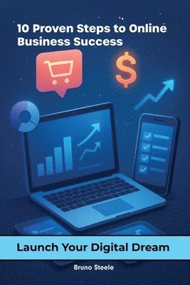 bokomslag 10 Proven Steps to Online Business Success: Launch Your Digital Dream