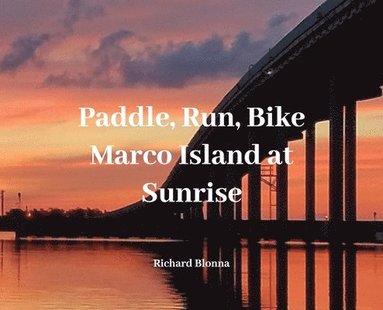 Richard Blonna - Paddle, Run, Bike, Marco Island at Sunrise, Inbunden
