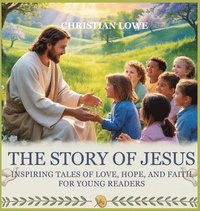 bokomslag The Story of Jesus: Inspiring Tales of Love, Hope, and Faith for Young Readers