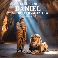 bokomslag The Story of Daniel: A Tale of Courage, Faith & Adventure
