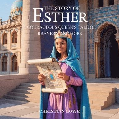 bokomslag The Story of Esther: A Courageous Queen's Tale of Bravery and Hope