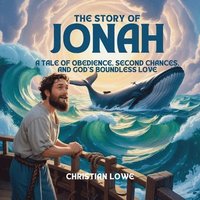 bokomslag The Story of Jonah: A Tale of Obedience, Second Chances, and God's Boundless Love