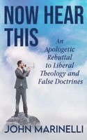 bokomslag Now Hear This: An Apologetic Rebuttal to Liberal Theology And False Doctrines