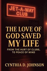 bokomslag The Love of God Saved My Life: From The Hurt of Clubs to Peace of Mind