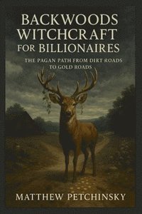 bokomslag Backwoods Witchcraft for Billionaires: The Pagan Path from Dirt Roads to Gold Roads