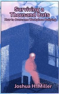 bokomslag Surviving a Thousand Cuts: How to Overcome Workplace Bullying