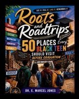 E. Marcel Jones - Roots and Roadtrips: 50 Places Every Black Teen Should Visit Before Graduation, Häftad
