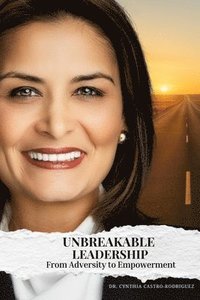 bokomslag Unbreakable Leadership: From Adversity to Empowerment