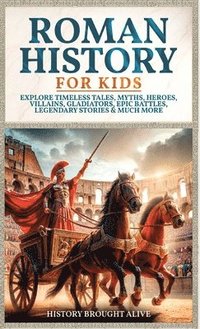 bokomslag Roman History for Kids: Explore Timeless Tales, Myths, Heroes, Villains, Gladiators, Epic Battles, Legendary Stories & Much More