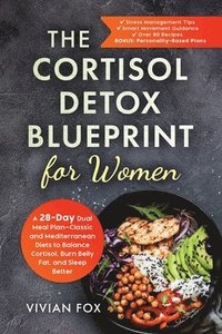 bokomslag The Cortisol Detox Blueprint for Women: A 28-Day Dual Meal Plan-Classic and Mediterranean Diets to Balance Cortisol, Burn Belly Fat, and Sleep Better: