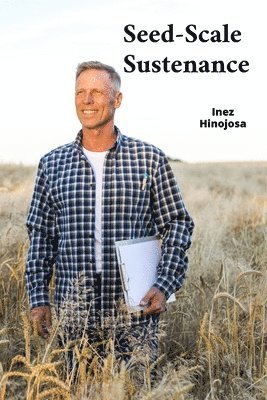 bokomslag Seed-Scale Sustenance: Harvesting Humanitys Abiding Aspiration, Reinventing Fertile Territories' Thrivability Amid Tumultous Transmutes throughout Til