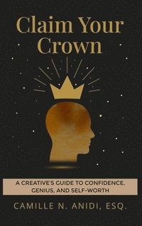 bokomslag Claim Your Crown: A Creative's Guide To Confidence, Genius, and Self-Worth