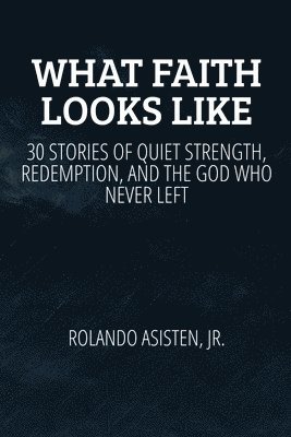 bokomslag What Faith Looks Like: 30 True Stories of Quiet Strength, Redemption, and the God Who Never Left