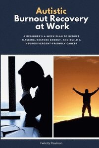 bokomslag Autistic Burnout Recovery at Work: A Beginner's 4-Week Plan to Reduce Masking, Restore Energy, and Build a Neurodivergent-Friendly Career