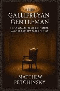 bokomslag The Gallifreyan Gentleman: Silent Wealth, Sonic Confidence, and the Doctor's Code of Living
