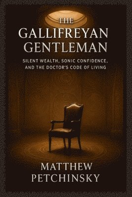 bokomslag The Gallifreyan Gentleman: Silent Wealth, Sonic Confidence, and the Doctor's Code of Living