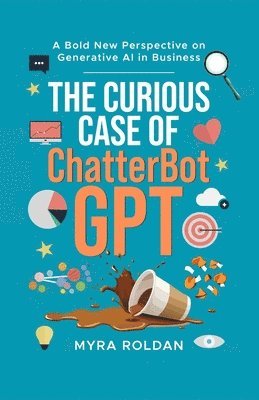 bokomslag The Curious Case of ChatterbotGPT: A Bold New Perspective On Generative AI in Business