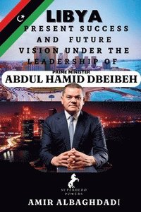 bokomslag LIBYA; Present Success and Future Vision Under The Leadership of Prime Minister (ABDUL HAMID DBEIBEH)