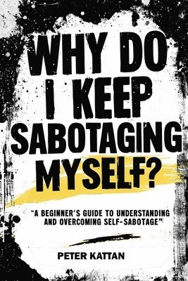 bokomslag Why Do I Keep Sabotaging Myself? A Beginner's Guide to Understanding and Overcoming Self-Sabotage