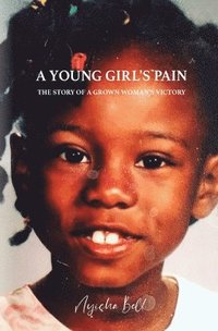 bokomslag A Young Girl's Pain: The Story of a Grown Woman's Victory
