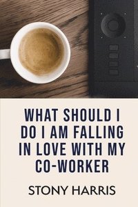 bokomslag What Should I Do? I'm Falling in Love with a Co-worker