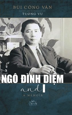 Cong Van Bui, Cong van Bui, Tuong Vu - Ngô Đình Diệm and I (hardcover - color), Inbunden