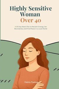 bokomslag Highly Sensitive Woman Over 40: A 30-Day Reset Plan to Reclaim Energy, Set Boundaries, and Find Peace in a Loud World