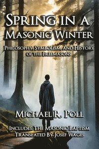 bokomslag Spring in a Masonic Winter: Philosophy, Symbolism, and History of the Freemasons