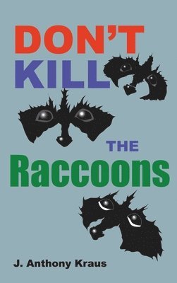 J Anthony Kraus, J. Anthony Kraus - Don't Kill the Raccoons, Inbunden