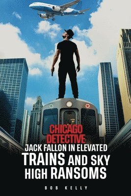 Chicago Detective Jack Fallon In Elevated Trains and Skyhigh Ransoms