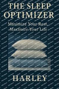 bokomslag The Sleep Optimizer: Maximize Your Rest, Maximize Your Life