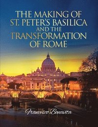 bokomslag Making of St. Peter's Basilica and The Transformation of Rome