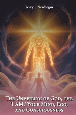 bokomslag Unveiling Of God, The 'I AM', Your Mind, Ego, And Consciousness