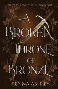 bokomslag A Broken Throne of Bronze: A Beauty and the Beast Inspired Fantasy Romance