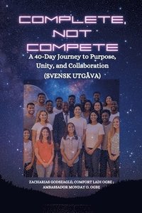 bokomslag Complete, Not Compete: A 40-Day Journey to Purpose, Unity, and Collaboration - Svensk utgåva
