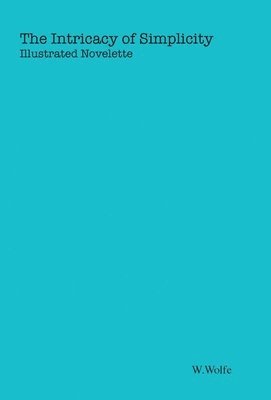 W Wolfe, W. Wolfe - Intricacy of Simplicity, Inbunden