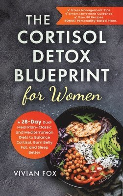 bokomslag The Cortisol Detox Blueprint for Women: A 28-Day Dual Meal Plan-Classic and Mediterranean Diets to Balance Cortisol, Burn Belly Fat, and Sleep Better
