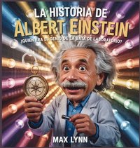 bokomslag La Historia De Albert Einstein: Quién Era El Genio De La Bata De Laboratorio?