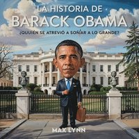 bokomslag La Historia De Barack Obama: Quién Se Atrevió A Soñar A Lo Grande?