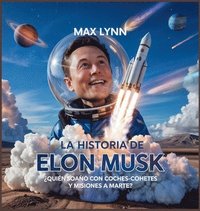 bokomslag La Historia De Elon Musk: Quién Ideó Coches-Cohete Y Misiones A Marte?