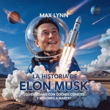 bokomslag La Historia De Elon Musk: Quién Ideó Coches-Cohete Y Misiones A Marte?
