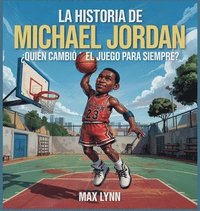 bokomslag La Historia De Michael Jordan: Quién Cambió El Deporte Para Siempre?