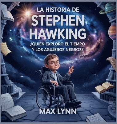bokomslag La Historia De Stephen Hawking: Quién Exploró El Tiempo Y Los Agujeros Negros?