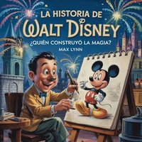 bokomslag La Historia De Walt Disney: Quién Creó La Magia?