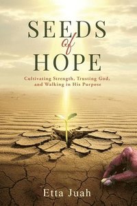 bokomslag Seeds of Hope: Cultivating Strength, Trusting God, and Walking in His Purpose