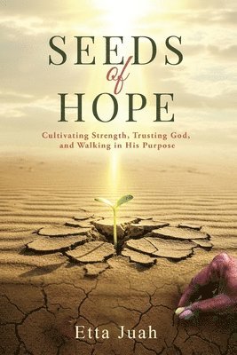 bokomslag Seeds of Hope: Cultivating Strength, Trusting God, and Walking in His Purpose
