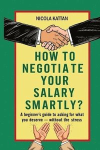 bokomslag How to Negotiate Your Salary Smartly? A Beginner's Guide to Asking for What You Deserve - Without the Stress