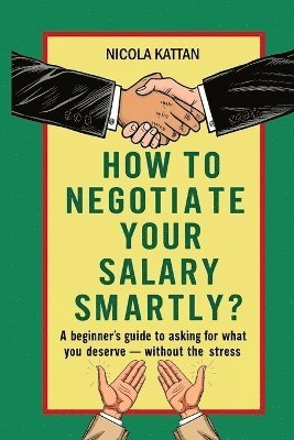 bokomslag How to Negotiate Your Salary Smartly? A Beginner's Guide to Asking for What You Deserve - Without the Stress